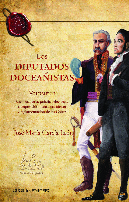 Los Diputados Doceañistas. Vol. I Convocatoria, práctica electoral, composición, funcionamiento y reglamentación de las Cortes