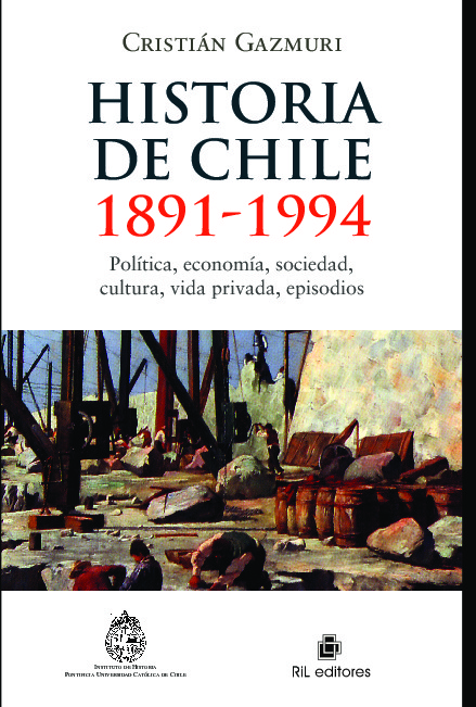 Historia de Chile 1891-1994. Política, economía, sociedad, vida privada, episodios