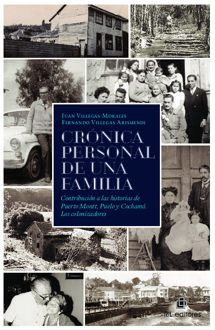 Crónica personal de una familia. Contribución a las historias de Puerto Montt, Puelo y Cochamó. Los colonizadores
