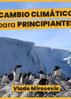 Cambio Climático para principiantes. Guía básica sobre causas y efectos de la emergencia climática