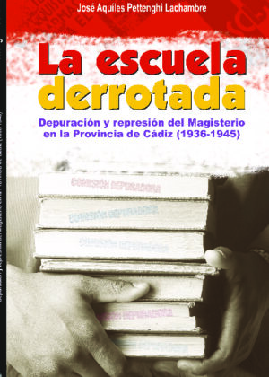 La escuela derrotada. Depuración y represión del Magisterio en la Provincia de Cádiz (1936-1945)
