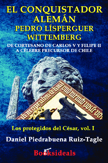 El conquistador alemán Pedro Lísperguer Wittemberg de cortesano de Carlos V y Felipe II a célebre precursor de Chile