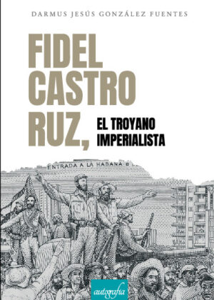 Fidel Castro Ruz, el troyano imperialista