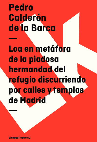Loa en metáfora de la piadosa hermandad del refugio discurriendo por calles y templos de Madrid
