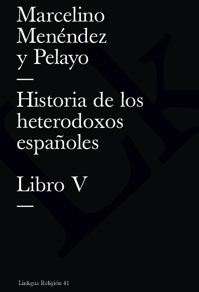 Historia de los heterodoxos españoles. Libro V