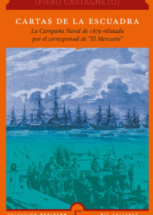 Cartas de la escuadra: la Campaña Naval de 1879 relatada por el corresponsal de "El Mercurio"
