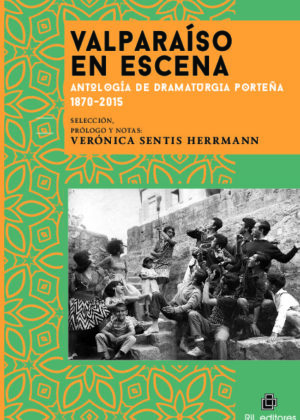 Valparaíso en escena: antología de dramaturgia porteña 1870-2015