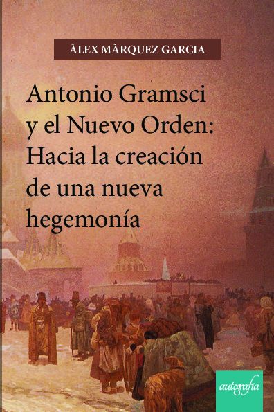 ANTONIO GRAMSCI Y EL NUEVO ORDEN: Hacia la creación de una nueva hegemonía