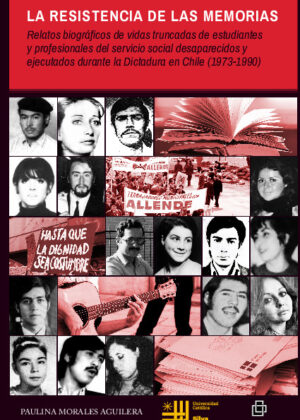 La resistencia de las Memorias: relatos biográficos de vidas truncadas de estudiantes y profesionales del servicio social desaparecidos y ejecutados durante la Dictadura en Chile (1973-1990)