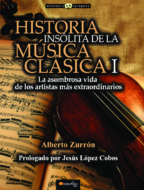 Historia insólita de la música clásica,La asombrosa vida de los artistas más extraordinarios