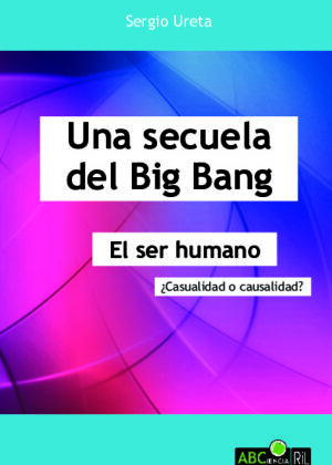 Una secuela del Big Bang. El ser humano: ¿casualidad o causalidad?