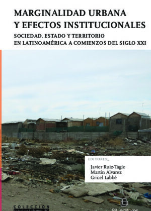 Marginalidad urbana y efectos institucionales. Sociedad, Estado y territorio en Latinoamérica a comienzos del siglo XXI