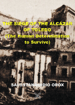 THE SIEGE OF THE ALCAZAR OF TOLEDO, THE HUMAN DETERMINATION TO SURVIVE