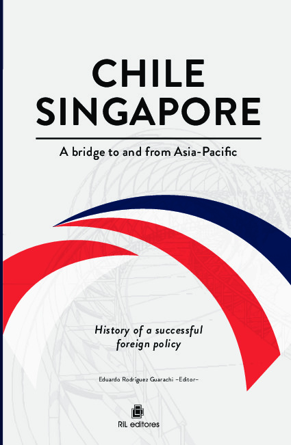Chile-Singapore. A bridge to and from Asia-Pacific. History of a successful foreign policy