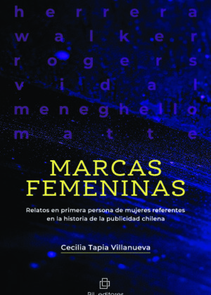 Marcas femeninas. Relatos en primera persona de mujeres referentes en la historia de la publicidad chilena