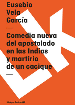 Comedia nueva del apostolado en las Indias y martirio de un cacique