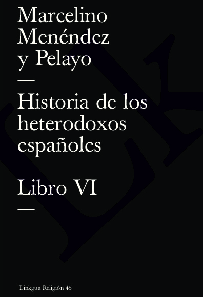 Historia de los heterodoxos españoles. Libro VI