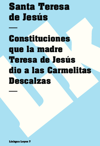 Constituciones que la madre Teresa de Jesús dio a las Carmelitas Descalzas