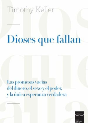 Dioses que fallan. Las promesas vacías del dinero, el sexo y el poder, y la única esperanza verdadera