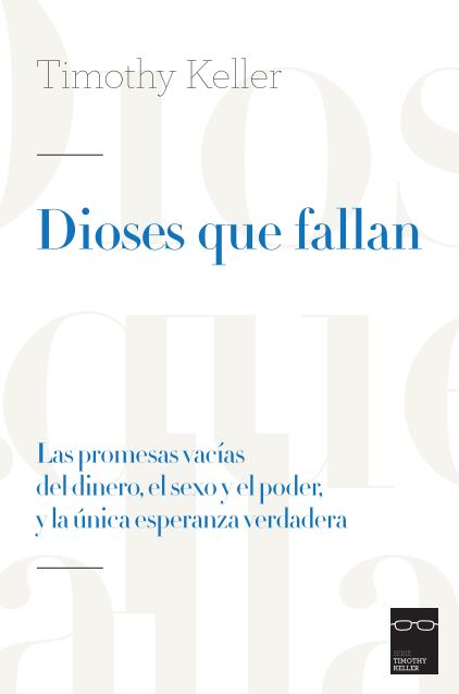 Dioses que fallan. Las promesas vacías del dinero, el sexo y el poder, y la única esperanza verdadera