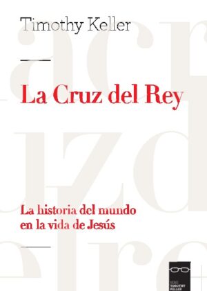 La Cruz del Rey. La historia del mundo en la vida de Jesús