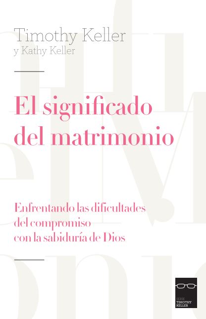 El significado del matrimonio. Enfrentando las dificultades del compromiso con la sabiduría de Dios