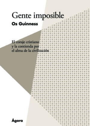 Gente imposible. El coraje cristiano y la contienda por el alma de la civilización