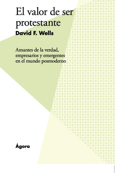 El valor de ser protestante. Amantes de la verdad, empresarios y emergentes en el mundo posmoderno