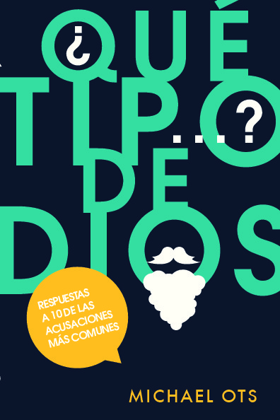 ¿Qué tipo de Dios…? Respuestas a 10 de las acusaciones más comunes