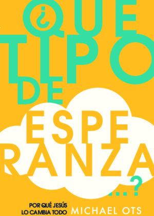 ¿Qué tipo de esperanza…? Por qué Jesús lo cambia todo