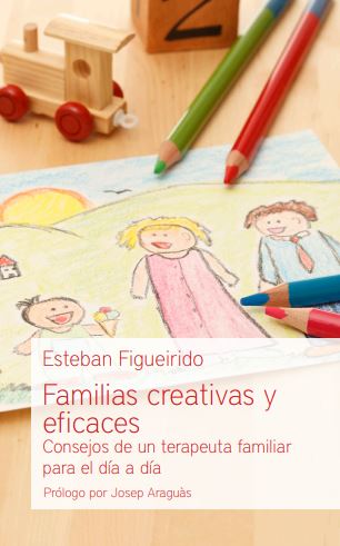 Familias creativas y eficaces. Consejos de un terapeuta familiar para el día a día