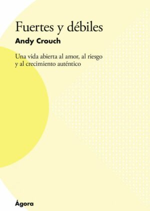 Fuertes y débiles. Una vida abierta al amor, al riesgo y al crecimiento auténtico