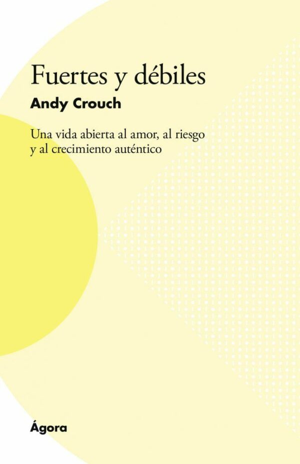 Fuertes y débiles. Una vida abierta al amor, al riesgo y al crecimiento auténtico