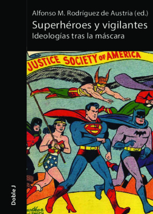 Superhéroes y vigilantes. Ideologías tras la máscara