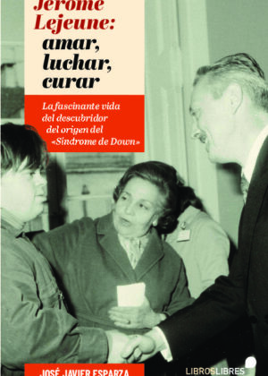 JÉRÔME LEJEUNE: LUCHAR, AMAR, CURAR