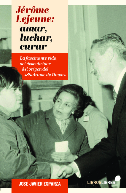 JÉRÔME LEJEUNE: LUCHAR, AMAR, CURAR