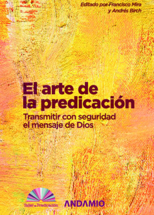 El arte de la predicación. Transmitir con seguridad el mensaje de Dios