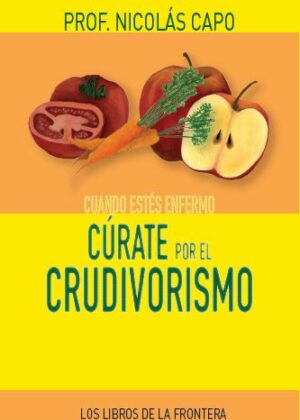 Cuando estés enfermo cúrate por el crudivorismo