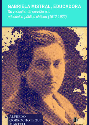 Gabriela Mistral, educadora Su vocación de servicio a la educación pública chilena (1912-1922)