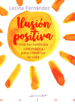 Ilusión positiva. Una herramienta casi mágica para construir tu vida