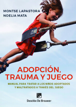 Adopción, trauma y juego. Manual para tratar a los niños adoptados y maltratados a través del juego