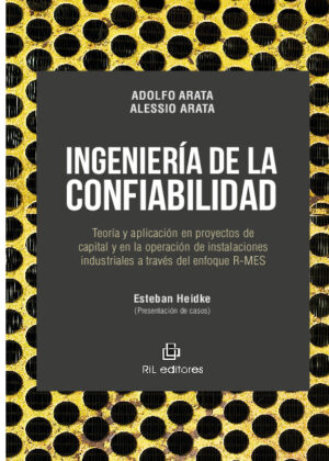 Ingeniería de la confiabilidad: teoría y aplicación en proyectos de capital y en la operación de instalaciones industriales a través del enfoque R-MES