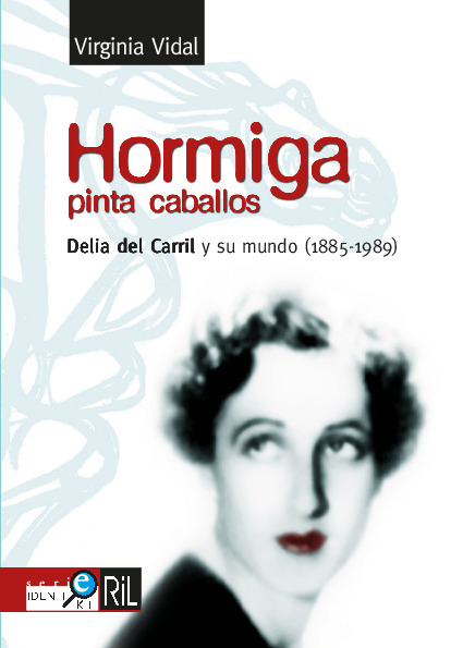 Hormiga pinta caballos: Delia del Carril y su mundo (1885-1989)