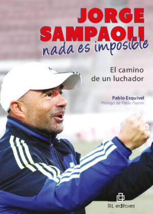 Jorge Sampaoli: nada es imposible. El camino de un luchador