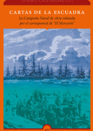 Cartas de la escuadra: la Campaña Naval de 1879 relatada por el corresponsal de "El Mercurio"