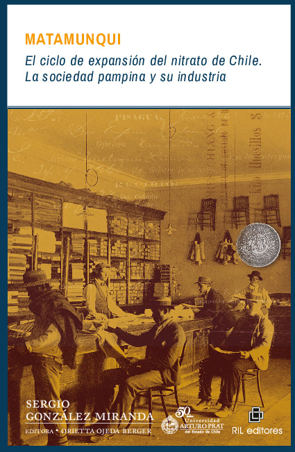 Matamunqui. El ciclo de expansión del nitrato de Chile: la sociedad pampina y su industria