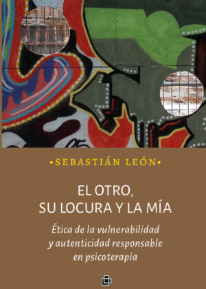 El otro, su locura y la mía: ética de la vulnerabilidad y autenticidad responsable en psicoterapia