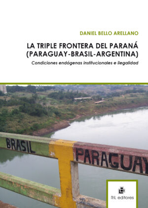 La triple frontera del Paraná (Paraguay - Brasil - Argentina): condiciones endógenas institucionales e ilegalidad.