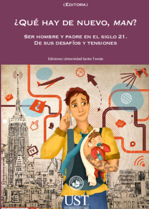 ¿Qué hay de nuevo, man? Ser hombre y padre en el siglo 21. De sus desafíos y tensiones