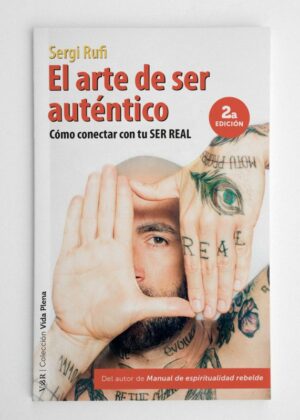 El arte de ser auténtico (2ª edición). Cómo conectar con tu ser real